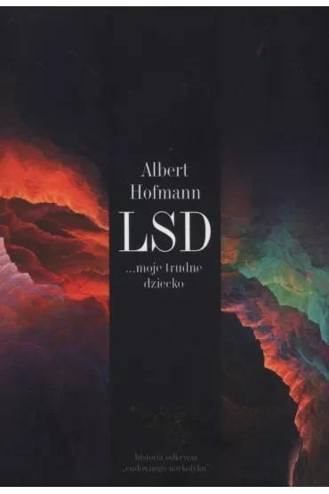 LSD moje trudne dziecko. Historia odkrycia cudownego narkotyku