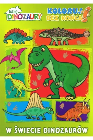 W świecie dinozaurów. Lubię dinozaury. Koloruj bez końca!