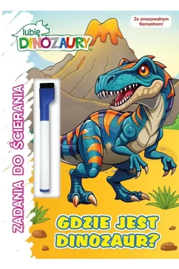 Gdzie jest dinozaur? Lubię Dinozaury. Zadania do ścierania