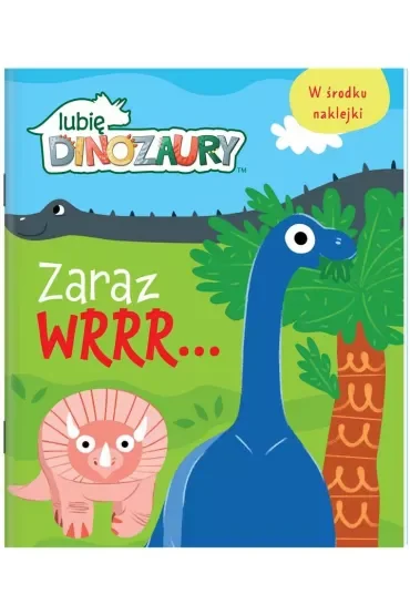 Lubię dinozaury. Zaraz wrrr