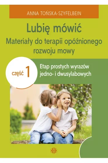 Lubię mówić Materiały do terapii opóźnionego rozwoju mowy Część 1
