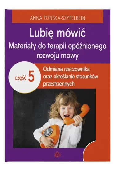 Lubię mówić Materiały do terapii opóźnionego rozwoju mowy część 5