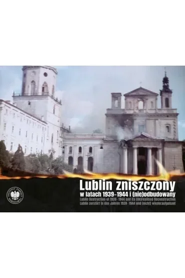 Lublin zniszczony w  latach 1939-1944 i (nie)odbudowany