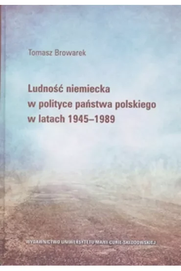 Ludność niemiecka w polityce państwa polskiego wlatach 1945-1989