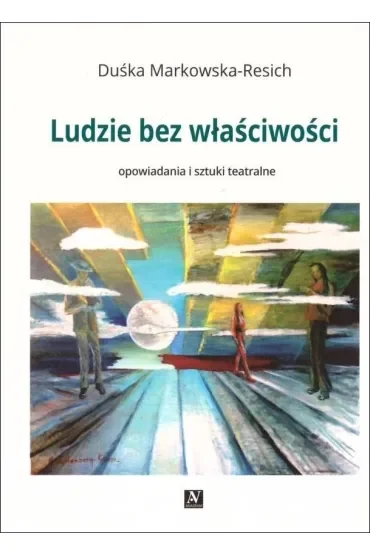 Ludzie bez właściwości. Opowiadania i sztuki teatralne
