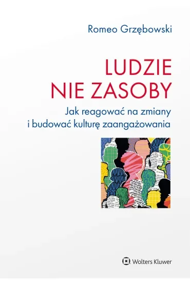 Ludzie nie zasoby Jak reagować na zmiany i budować kulturę zaangażowania