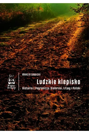 Ludzkie klepisko. Historie z Pogranicza: Białorusi, Litwy i Polski