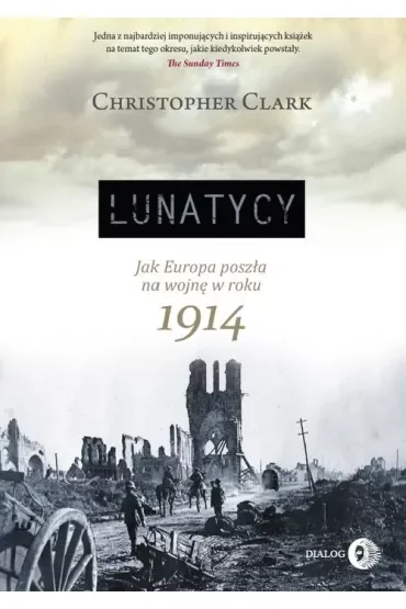 Lunatycy. Jak Europa poszła na wojnę w roku 1914