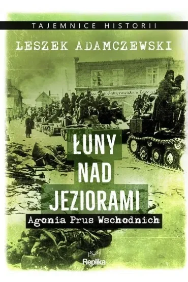Łuny nad jeziorami. Agonia Prus Wschodnich. Tajemnice Historii