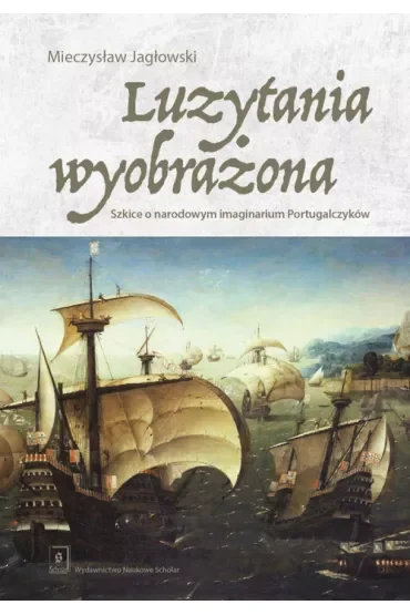Luzytania wyobrażona. Szkice o narodowym imaginarium Portugalczyków