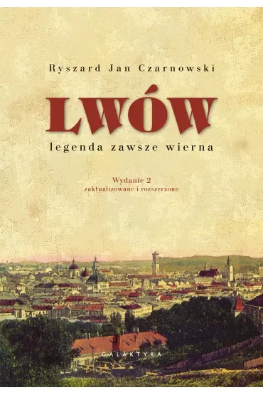 Lwów – legenda zawsze wierna. Wydanie 2, zaktualizowane i rozszerzone