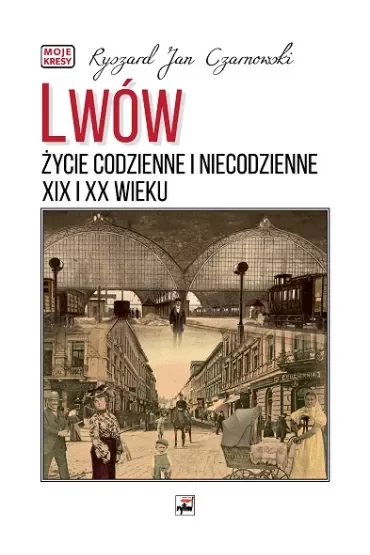Lwów. Życie codzienne i niecodzienne XIX i XX wieku