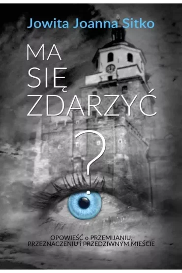 Ma się zdarzyć? Opowieść o przemijaniu, przeznaczeniu i przedziwnym mieście