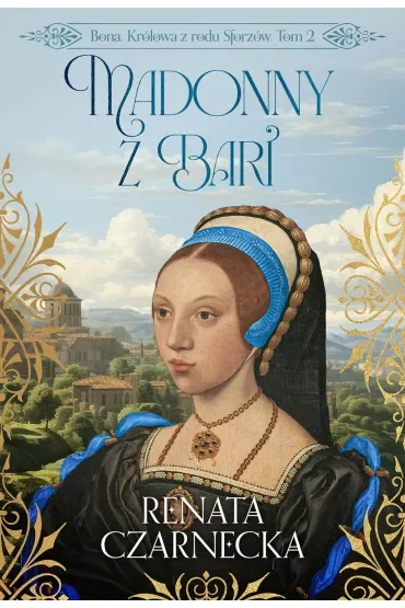 Madonny z Bari. Bona. Królowa z rodu Sforzów. Tom 2