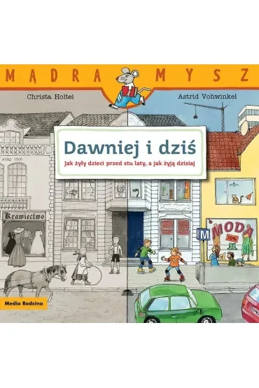 Dawniej i dziś. Jak żyły dzieci przed stu laty, a jak żyją dzisiaj. Mądra Mysz