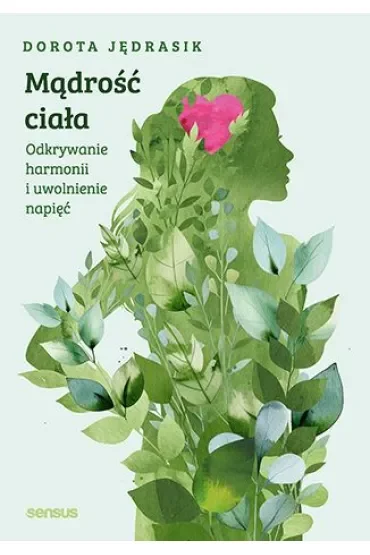 Mądrość ciała. Odkrywanie harmonii i uwolnienie napięć