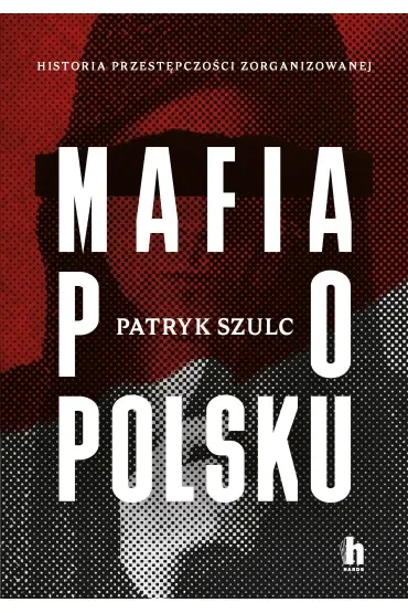 Mafia po polsku. Historia przestępczości zorganizowanej