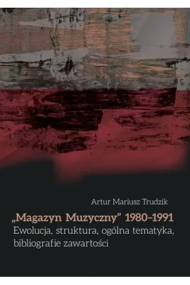 "Magazyn Muzyczny" 1980-1991. Ewolucja, struktura, ogólna tematyka, bibliografie zawartości