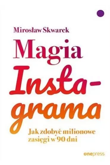 Magia Instagrama. Jak zdobyć milionowe zasięgi w 90 dni