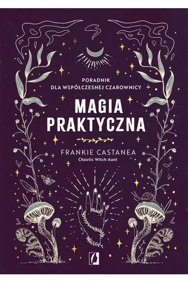 Magia praktyczna. Poradnik dla współczesnej czarownicy