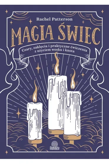 Magia świec. Czary, zaklęcia i praktyczne ćwiczenia z użyciem wosku i knota