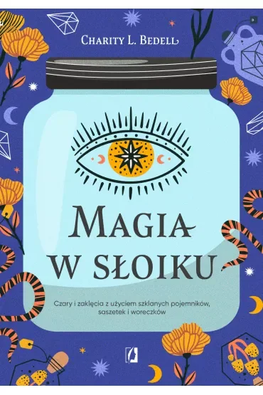Magia w słoiku. Czary i zaklęcia z użyciem szklanych pojemników, saszetek i woreczków