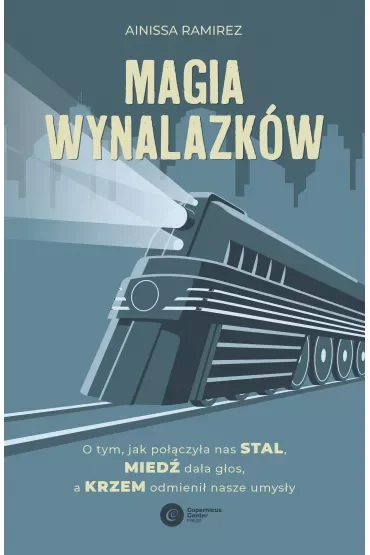 Magia wynalazków. O tym, jak połączyła nas stal, miedź dała głos, a krzem odmienił nasze umysły
