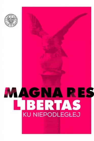 Magna res libertas. Ku Niepodległej