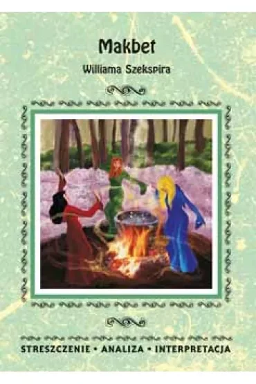 Makbet Williama Szekspira. Streszczenie, analiza, interpretacja