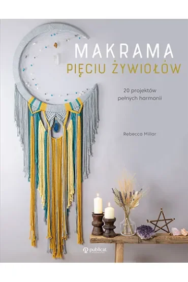 Makrama pięciu żywiołów 20 projektów pełnych harmonii
