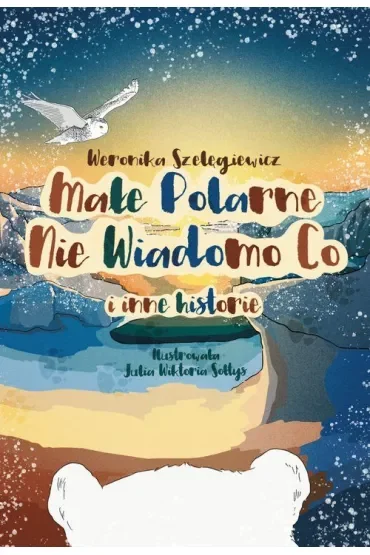Małe Polarne Nie Wiadomo Co i inne historie