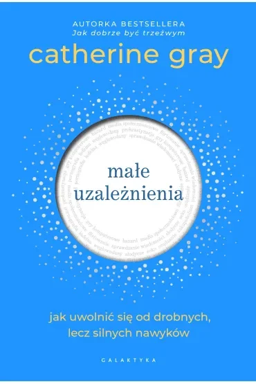 Małe uzależnienia. Jak uwolnić się od drobnych, lecz silnych nawyków
