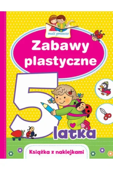 Mali geniusze. Zabawy plastyczne 5-latka