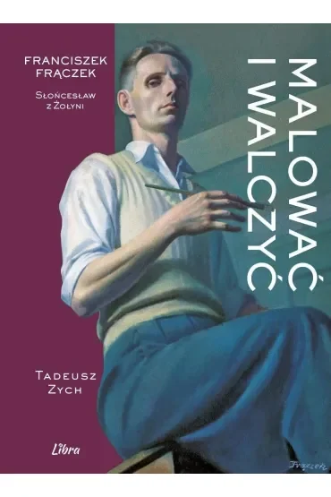 Malować i walczyć. Franciszek Frączek – Słońcesław z Żołyni