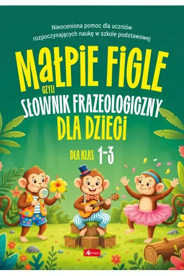 Małpie figle, czyli słownik frazeologiczny dla dzieci