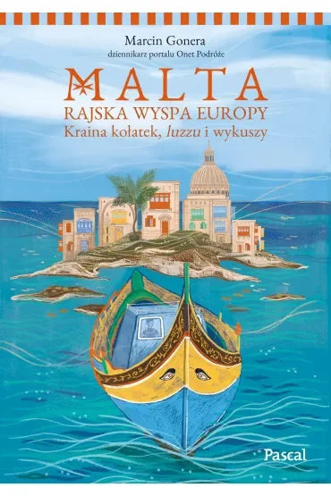 Malta. Rajska wyspa Europy. Kraina kołatek, luzzu i wykuszy