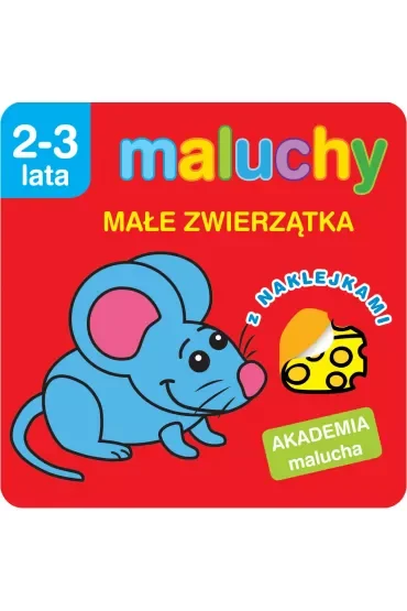 Maluchy. Małe zwierzątka z naklejkami. Akademia malucha 2-3 lata