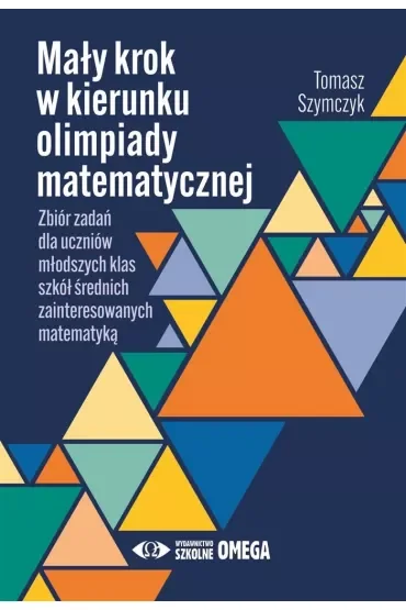Mały krok w kierunku olimpiady matematycznej Zbiór zadań dla młodszych klas szkół średnich zainteresowanych matematyką