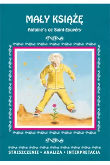 Mały Książę Antoine'a de Saint-Exupéry. Streszczenie, analiza, interpretacja