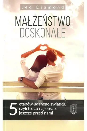 Małżeństwo doskonałe. Pięć etapów udanego związku, czyli to, co najlepsze, jeszcze przed nami