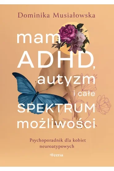 Mam ADHD, autyzm i całe spektrum możliwości. Psychoporadnik dla kobiet neuroatypowych