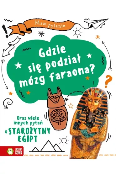 Mam pytanie. Gdzie się podział mózg faraona? Oraz wiele innych pytań o starożytny Egipt