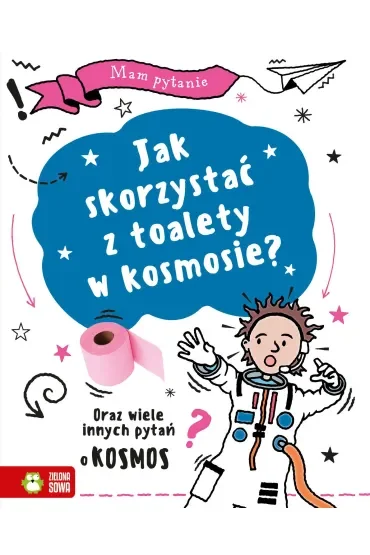 Mam pytanie. Jak skorzystać z toalety w kosmosie? Oraz wiele innych pytań o kosmos