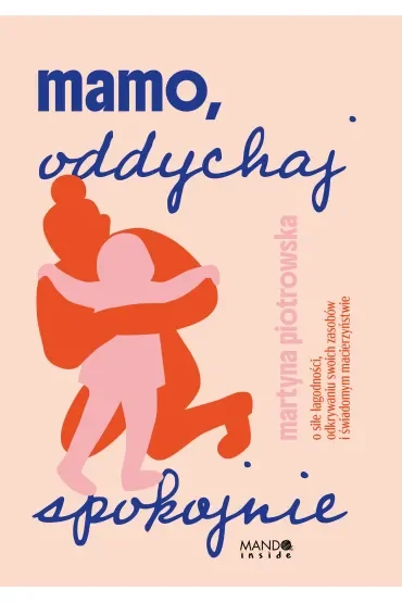 Mamo oddychaj spokojnie. O sile łagodności, odkrywaniu swoich zasobów i świadomym macierzyństwie
