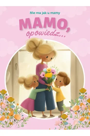 Mamo, opowiedz... Nie ma jak u mamy