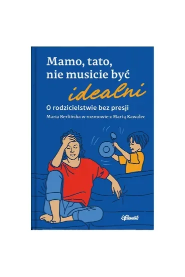 Mamo, tato, nie musicie być idealni. O rodzicielstwie bez presji. Maria Berlińska w rozmowie z Martą Kawalec