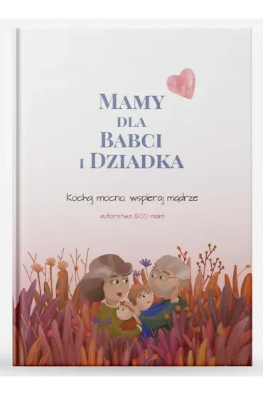 Mamy dla Babci i Dziadka. Kochaj mocno, wspieraj mądrze