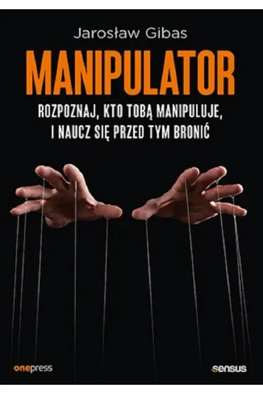 Manipulator. Rozpoznaj, kto Tobą manipuluje, i naucz się przed tym bronić