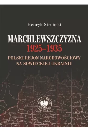 Marchlewszczyzna 1925-1935. Polski rejon narodowościowy na sowieckiej Ukrainie