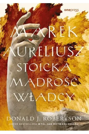 Marek Aureliusz. Stoicka mądrość władcy